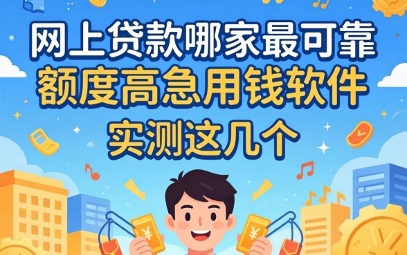 揭秘网上贷款哪家最可靠额度高急用钱的软件，实测这几个