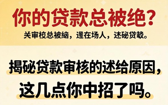 为什么你的贷款总被拒？揭秘贷款审核不通过原因，这几点你中招了吗？