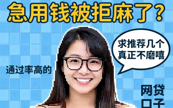 急用钱被拒麻了？求推荐几个真正不磨叽、通过率高的网贷口子！
