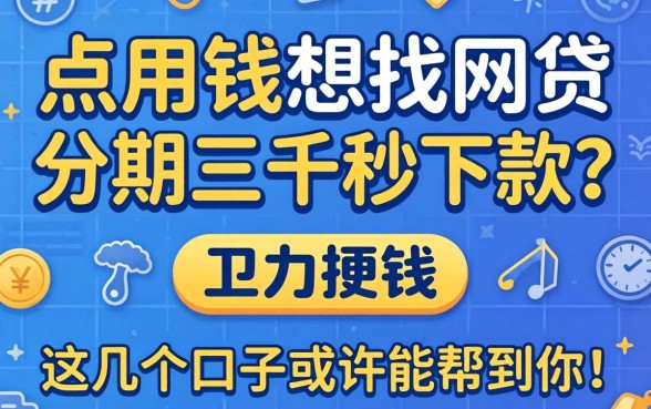 急用钱想找网贷分期三千秒下款？这几个口子或许能帮到你！