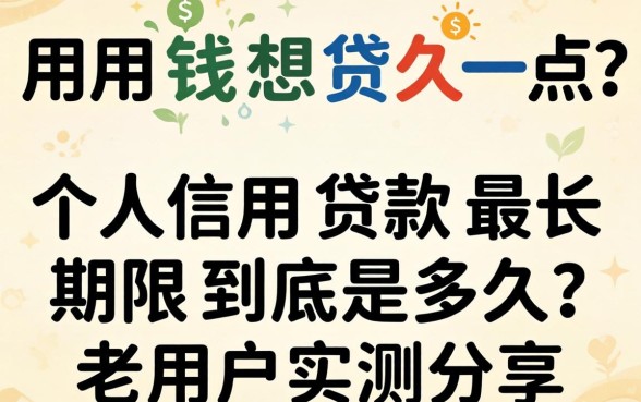 急用钱想贷久一点?个人信用贷款最长期限到底是多久?老用户实测分享