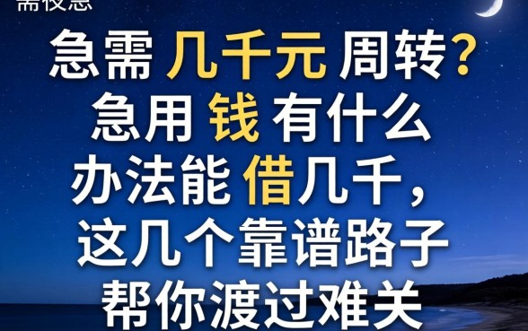 深夜急需几千元周转？急用钱有什么办法能借几千，这几个靠谱路子帮你渡过难关