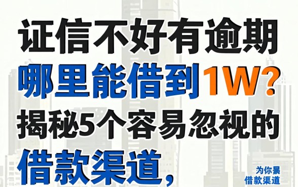 征信不好有逾期哪里能借到1w?揭秘5个容易忽视的借款渠道,助你度过难关