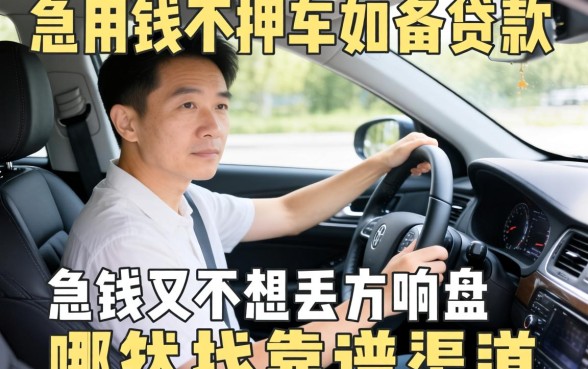 名下有车不押车怎么贷款？急用钱又不想丢方向盘，哪里能找到靠谱渠道？