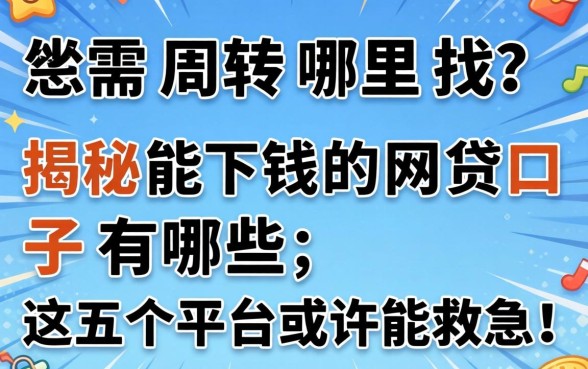 急需周转哪里找?揭秘能下钱的网贷口子有哪些,这五个平台或许能救急!