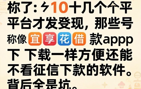 我试了十几个平台才发现，那些号称像宜享花借款app下载一样方便还能不看征信下款的软件，背后全是坑