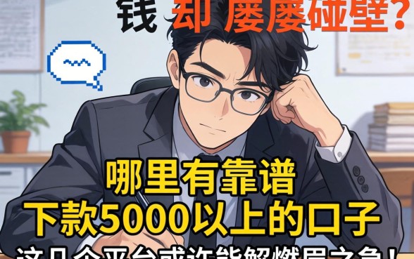 急需用钱却屡屡碰壁？哪里有靠谱的下款5000以上的口子？这几个平台或许能解燃眉之急！