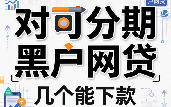 揭秘可分期的黑户网贷有哪些，整理了几个能下款的渠道