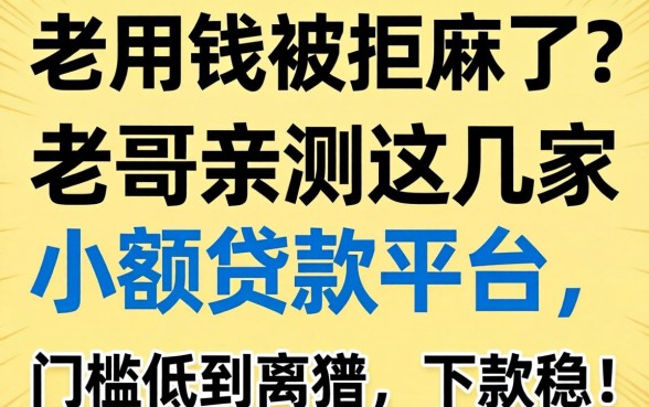 急用钱被拒麻了？老哥亲测这几家小额贷款平台，门槛低到离谱，下款稳！
