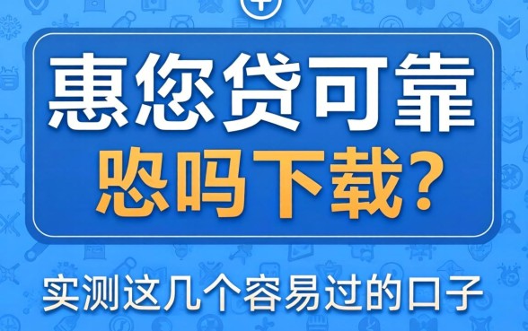 惠您贷可靠吗下载？实测这几个容易过的口子