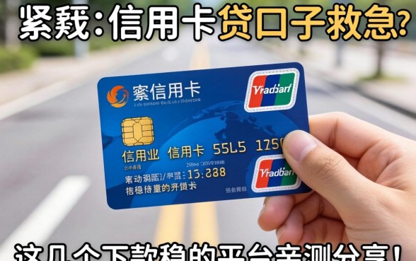 手头紧想用信用卡贷口子救急?这几个下款稳的平台亲测分享!