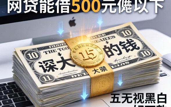 什么网贷能借500元以下的钱，深入剖析五个无视黑白好下款的软件