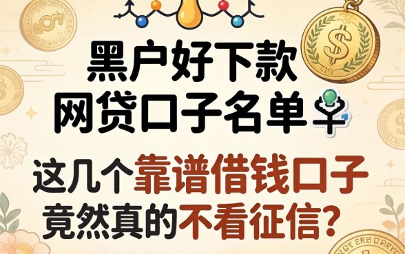 我翻遍了黑户好下款的网贷口子2026名单，发现这几个靠谱借钱口子竟然真的不看征信