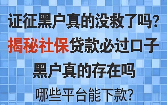 征信黑户真的没救了吗？揭秘社保贷款必过口子黑户真的存在吗？哪些平台能下款？