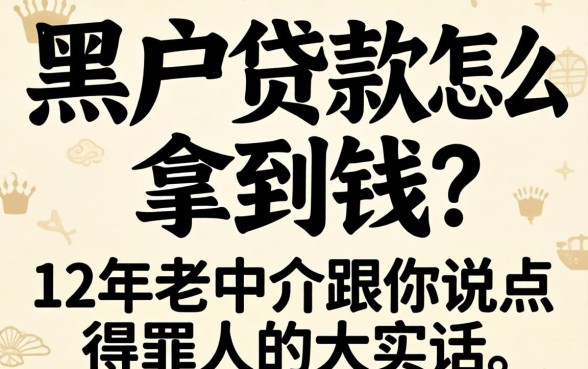 黑户贷款怎么拿到钱？12年老中介跟你说点得罪人的大实话