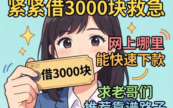 手头紧想借3000块救急，网上哪里能快速下款？求老哥们推荐靠谱路子！