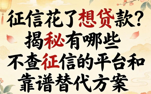 征信花了想贷款？揭秘有哪些不查征信的平台和靠谱替代方案