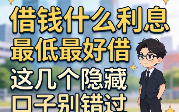 揭秘借钱什么利息最低最好借，这几个隐藏口子别错过