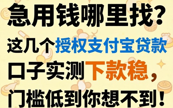 急用钱哪里找？这几个授权支付宝贷款口子实测下款稳，门槛低到你想不到！