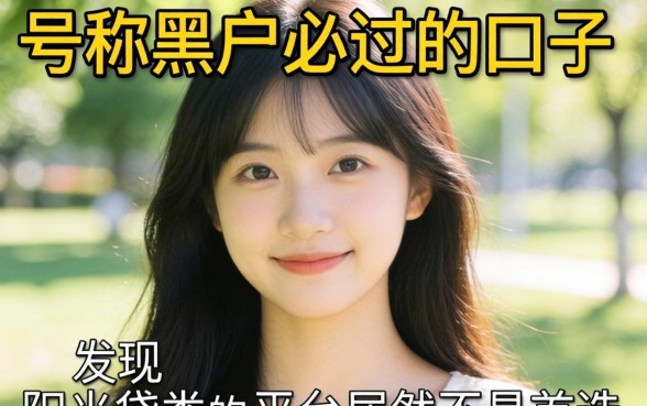 我试了那些号称黑户必过的口子,发现阳光贷类的平台居然不是首选