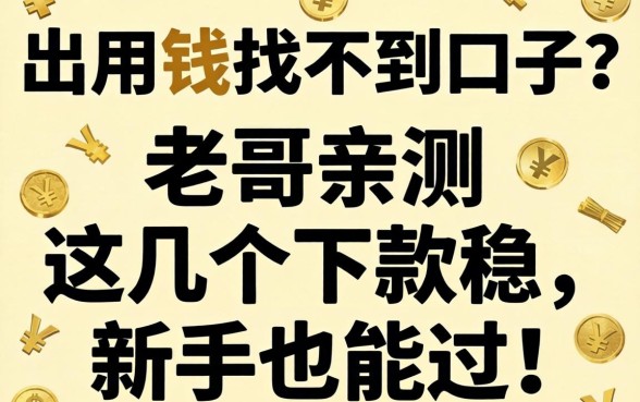 急用钱找不到口子？老哥亲测这几个下款稳，新手也能过！