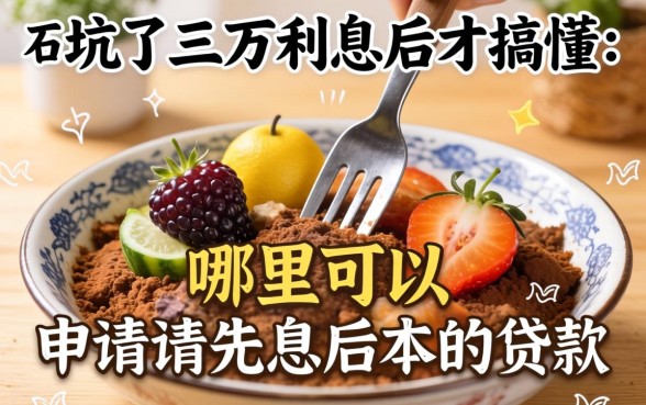 被坑了三万利息后才搞懂:哪里可以申请先息后本的贷款