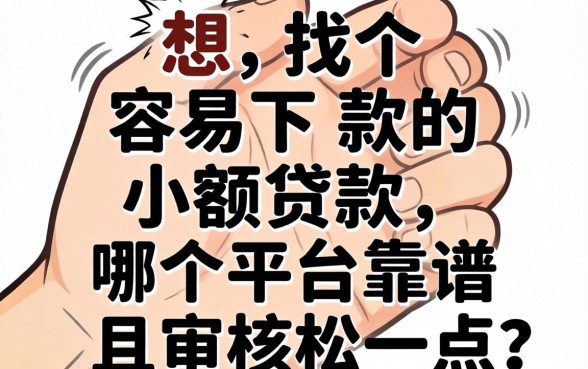 手头紧想找个容易下款的小额贷款，哪个平台靠谱且审核松一点？