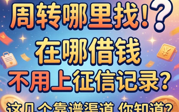 急需周转哪里找?在哪借钱不用上征信记录?这几个靠谱渠道你知道吗?