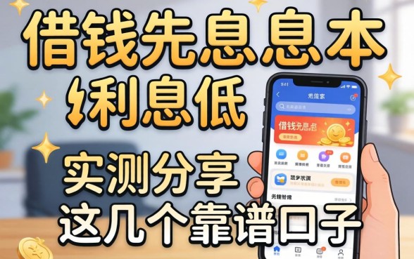 哪个平台借钱先息后本利息低?实测分享这几个靠谱口子