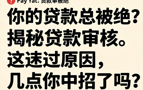 为什么你的贷款总被拒？揭秘贷款审核不通过原因，这几点你中招了吗？