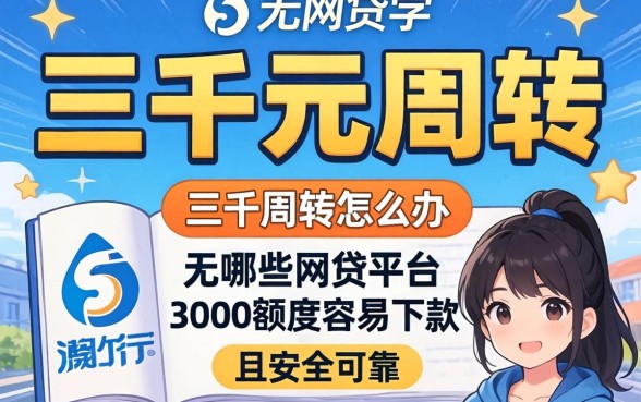 急需三千元周转怎么办？哪些网贷平台3000额度容易下款且安全可靠？