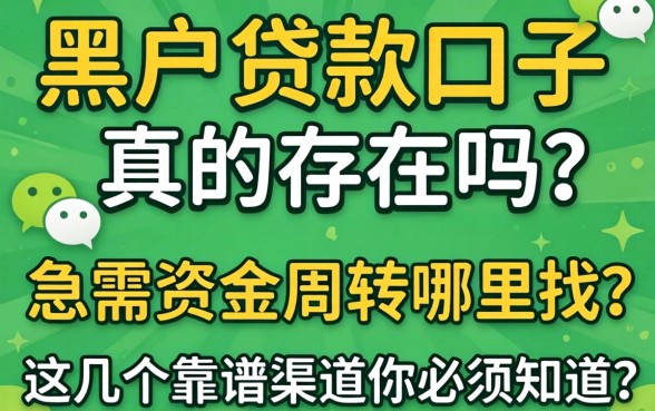 微信黑户贷款口子真的存在吗?急需资金周转哪里找?这几个靠谱渠道你必须知道