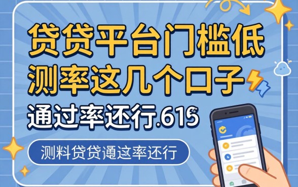 哪个借贷平台门槛低?实测这几个口子通过率还行