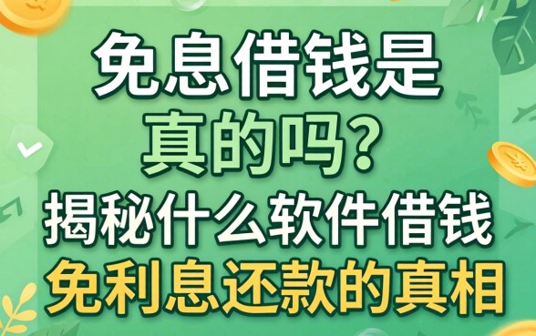 免息借钱是真的吗？揭秘什么软件借钱免利息还款的真相