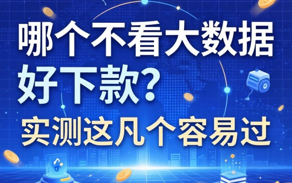 网贷哪个不看大数据好下款的？实测这几个容易过