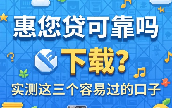 惠您贷可靠吗下载？实测这几个容易过的口子
