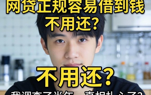 什么网贷正规容易借到钱不用还？我调查了半年，真相扎心了