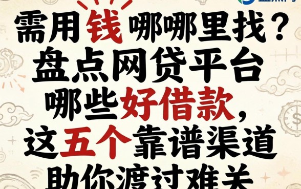 急需用钱哪里找？盘点网贷平台哪些好借款，这五个靠谱渠道助你渡过难关