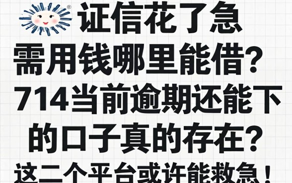 征信花了急需用钱哪里能借？714当前逾期还能下的口子真的存在吗？这几个平台或许能救急！