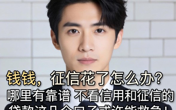 急需用钱却征信花了怎么办？哪里有靠谱的不看信用和征信的贷款？这几个口子或许能救急！