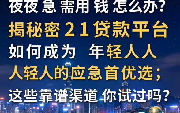 深夜急需用钱怎么办?揭秘21贷款平台如何成为年轻人的应急首选,这些靠谱渠道你试过吗?