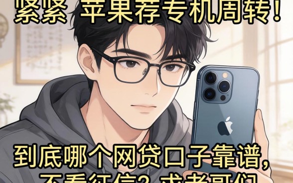 手头紧想用苹果手机周转，到底哪个网贷口子靠谱且不看征信？求老哥们推荐！