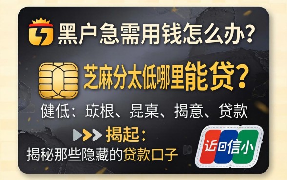 信用黑户急需用钱怎么办？芝麻分太低哪里能贷？揭秘那些隐藏的贷款口子