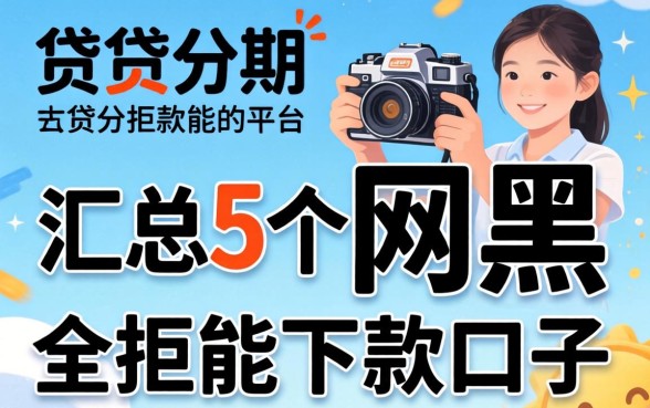 小贷分期是哪个平台，汇总5个网黑全拒能下款的口子