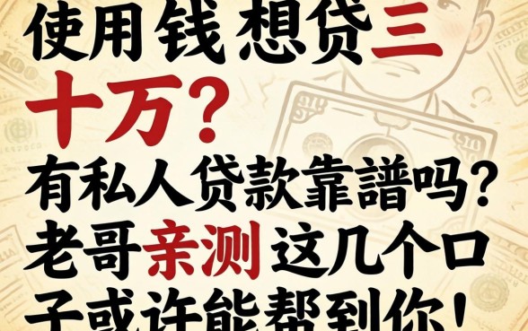急用钱想贷三十万？有私人贷款靠谱吗？老哥亲测这几个口子或许能帮到你！