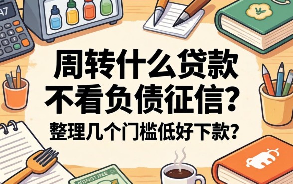 急需周转什么贷款不看负债征信？整理几个门槛低好下款的