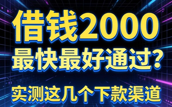 哪里借钱2000最快最好通过？实测这几个下款渠道