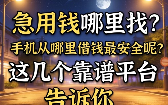 深夜急用钱哪里找？手机从哪里借钱最安全呢？这几个靠谱平台告诉你答案