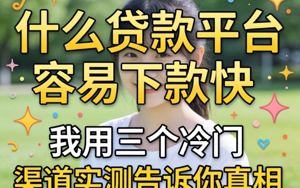 小白用什么贷款平台容易下款快，我用三个冷门渠道实测告诉你真相