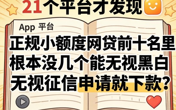 我翻了二十个平台才发现，正规小额度网贷前十名里根本没几个能无视黑白无视征信申请就下款的app
